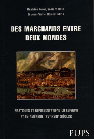 Des marchands entre deux mondes. Pratiques et représentations en Espagne et en Amérique (XVe-XVIIIe