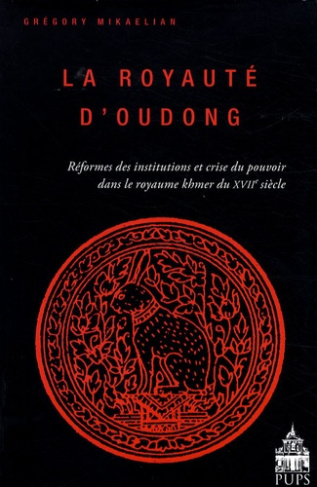 La royauté d'Oudong. Réformes des institutions et crise du pouvoir dans le royaume khmer du XVIIe si