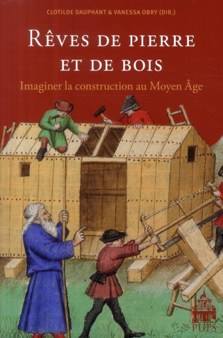 Rêves de pierre et de bois. Imaginer la construction au Moyen Age