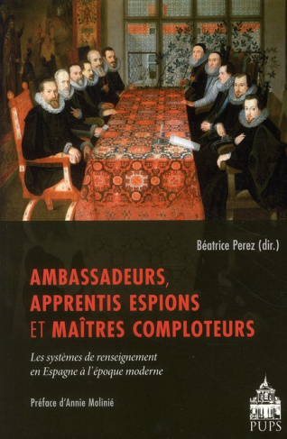 Ambassadeurs, apprentis espions et maitres comploteurs. Les systèmes de renseignement en Espagne à l
