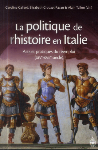 La politique de l'histoire en Italie. Arts et pratiques du réemploi (XIVe-XVIIe siècle)