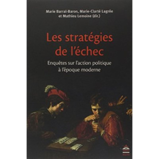 Les stratégies de l'échec. Enquêtes sur l'action politique à l'époque moderne