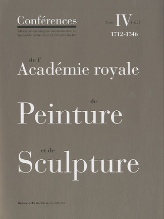 Conférences de l'Académie royale de Peinture et de Sculpture. Tome 4, 1712-1746 Volume 1