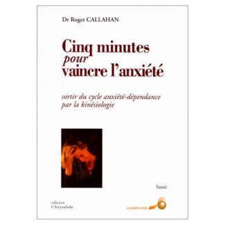 Cinq minutes pour vaincre l'anxiété. Sortir du cycle anxiété-dépendance par la kinésiologie