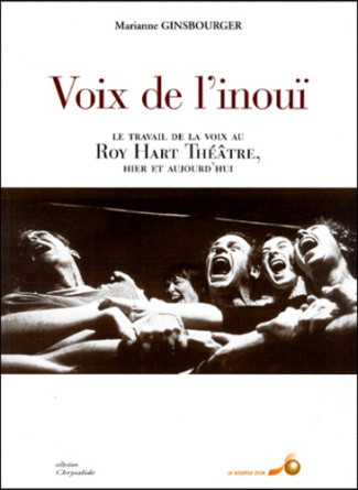 Voix de l'inouï. Le travail de la voix au Roy Hart Théâtre, hier et aujourd'hui