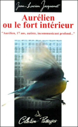 Aurélien ou le fort intérieur. Aurélien, 17 ans, autiste, incommunicant profond...