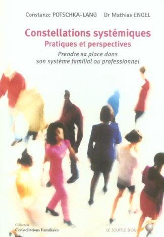 Constellation systémiques Pratiques et perspectives. Prendre sa place dans son système familial ou p