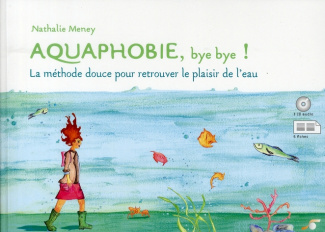 Aquaphobie, bye bye ! La méthode douce pour retrouver le plaisir de l'eau, avec 3 CD audio