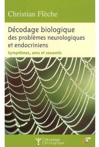 Décodage biologique des problèmes neurologiques et endocriniens. Symptômes, sens et ressentis