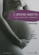 L'attente sacrée. Yoga, maternité, naissance : harmonie du corps et de l'esprit