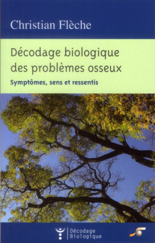 Décodage biologique des problèmes osseux. Symptômes, sens et ressentis