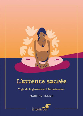 L'attente sacrée. Yoga de la grossesse à la naissance, Edition collector