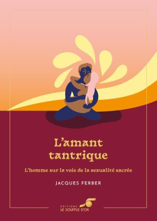 L'amant tantrique. L'homme sur la voie de la sexualité sacrée, 2e Edition collector