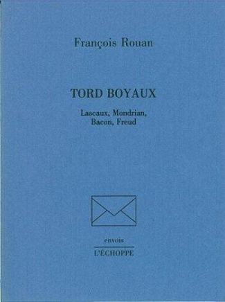 Tord boyaux. Lascaux, Mondrian, Bacon, Freud