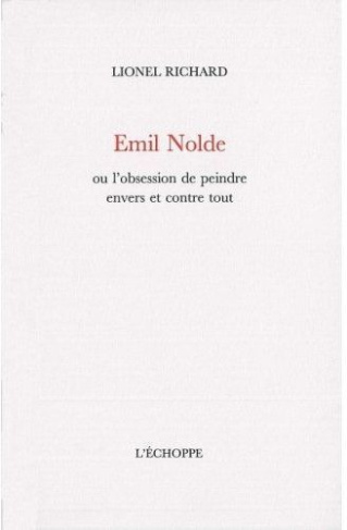 Emil Nolde. Ou l'obsession de peindre envers et contre tout