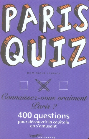 Paris Quiz. Connaissez-vous vraiment Paris ? 400 questions pour découvrir la capitale en s'amusant