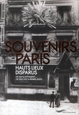 Souvenirs de Paris, hauts lieux disparus. Ce qu'ils étaient... Ce qui les a remplacés