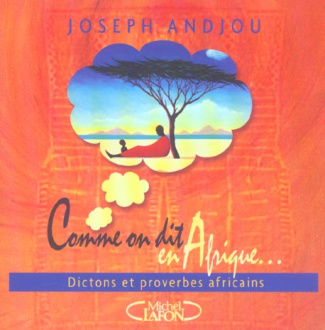 Comme on dit en Afrique... Dictons et proverbes africains
