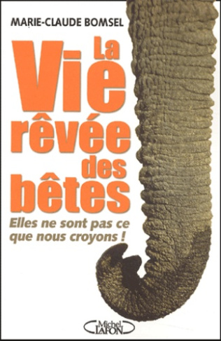 La vie rêvée des bêtes. Elles ne sont pas ce que nous croyons !