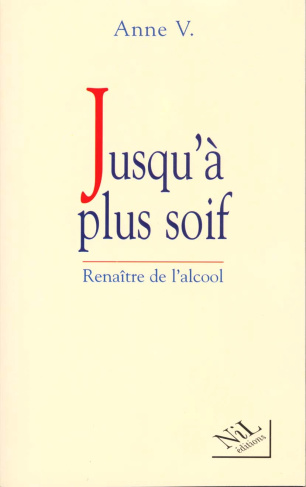 JUSQU'A PLUS SOIF. Renaître de l'alcool