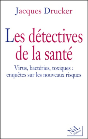 Les détectives de la santé. Virus, bactéries, toxiques : enquêtes sur les nouveaux risques