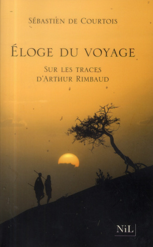 Eloge du voyage. Sur les traces d'Arthur Rimbaud