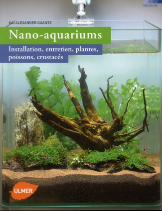 Nano-aquariums. Installation, entretien, plantes, poissons, crustacés