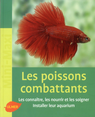 Les poissons combattants. Les connaître, les nourrir et les soigner. Intaller leur aquarium