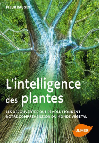 L'intelligence des plantes. Les découvertes qui révolutionnent notre compréhension du monde