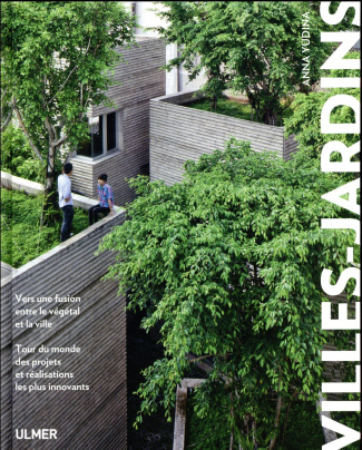 Villes-jardins. Vers une fusion entre le végétal et la ville. Tour du monde des projets et réalisati