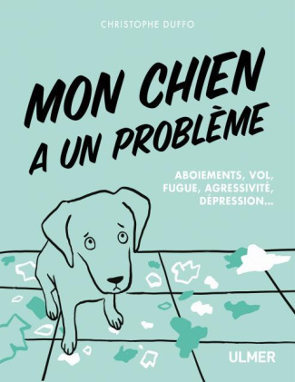 Mon chien a un probleme. Aboiement, vol, fugue, agressivité, dépression...