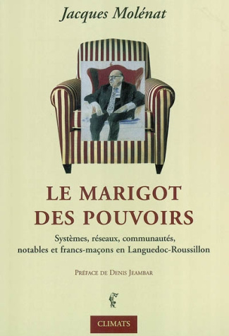 La Marigot des pouvoirs. systèmes, notables, réseaux, communautés et francs-maçons en Languedoc-Rous