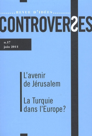 Controverses N° 17, Juin 2011 : L'avenir de Jérusalem ; La Turquie dans l'Europe?