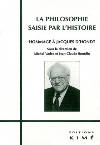 LA PHILOSOPHIE SAISIE PAR L'HISTOIRE. Hommage à Jacques D'Hondt