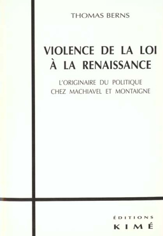 Violence de la loi à la Renaissance. L'originaire du politique chez Machiavel et Montaigne