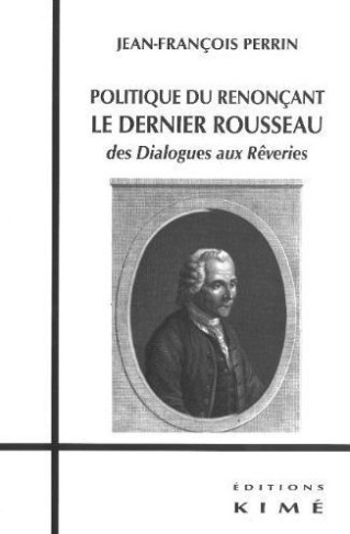 Politique du renonçant : le dernier Rousseau. Des Dialogues aux Rêveries