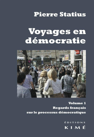 Voyages en démocratie. Volume 1, Regards français sur le processus démocratique