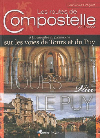 Les routes de Compostelle en France. A la rencontre du patrimoine sur les voies de Tours et du Puy