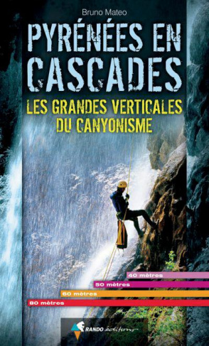 Pyrénées en cascades. Les grandes verticales du canyonisme