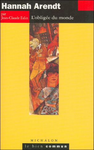 HANNAH ARENDT. L'obligée du monde