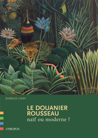 Le Douanier Rousseau. Naïf ou moderne ?
