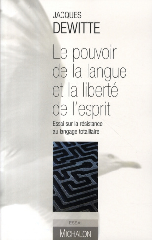 Le pouvoir de la langue et la liberté de l'esprit. Essai sur la résistance au langage totalitaire