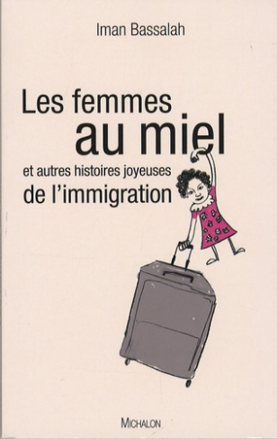 Les femmes au miel. Et autres histoires joyeuses de l'immigration