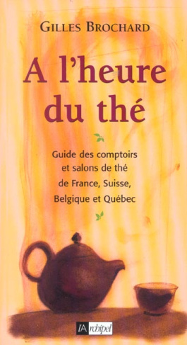 A l'heure du thé. Guide des comptoirs et salons de thé de France, Suisse, Belgique et Québec