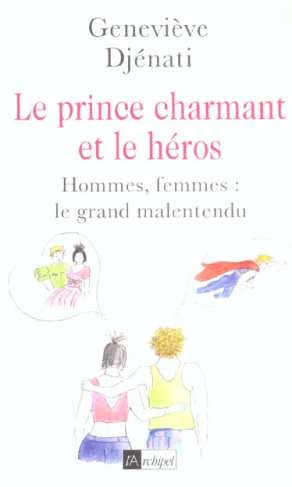Le prince charmant et le héros. Hommes , femmes : le grand malentendu