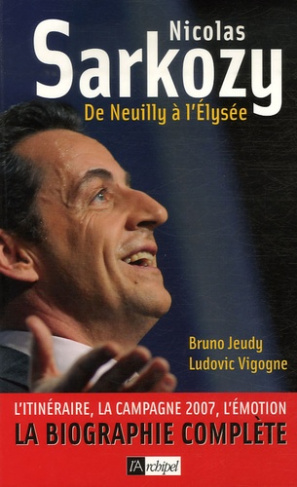 Nicolas Sarkozy. De Neuilly à l'Elysée