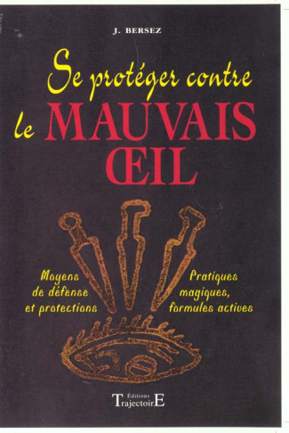 Se protéger contre le mauvais oeil. Moyens de défense et protections, pratiques magiques, formules a