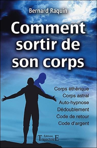 Comment sortir de son corps. Réussir son voyage astral