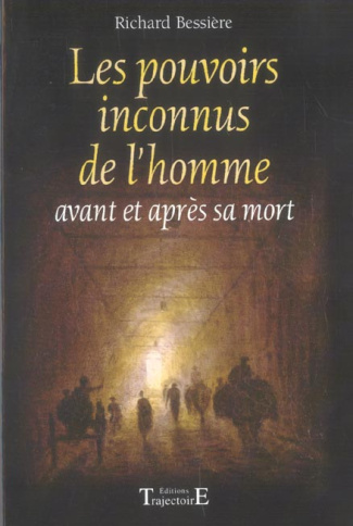 Les pouvoirs inconnus de l'homme. Avant et après la mort