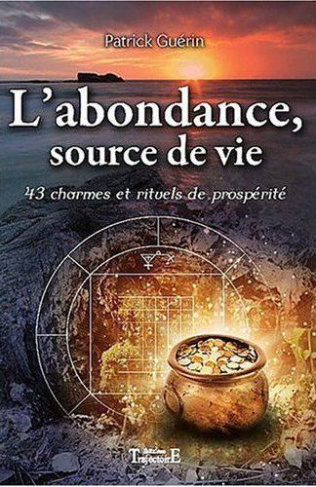 L'abondance, source de vie. 43 charmes et rituels de propspérité